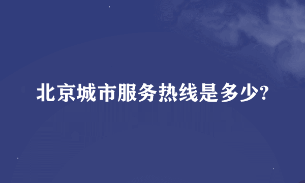 北京城市服务热线是多少?
