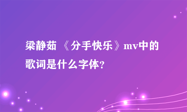 梁静茹 《分手快乐》mv中的歌词是什么字体？