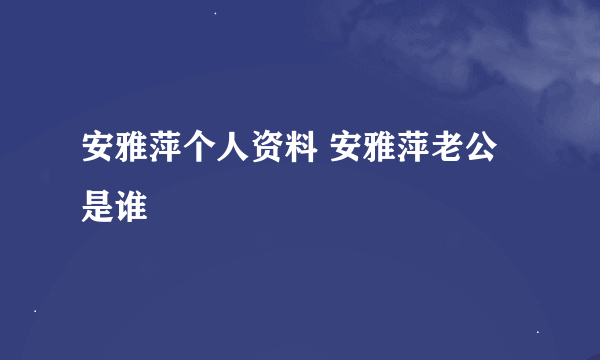 安雅萍个人资料 安雅萍老公是谁