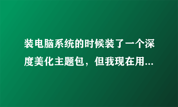 装电脑系统的时候装了一个深度美化主题包，但我现在用的是桌酷主题，那个深度美化主题包可以卸载吗？