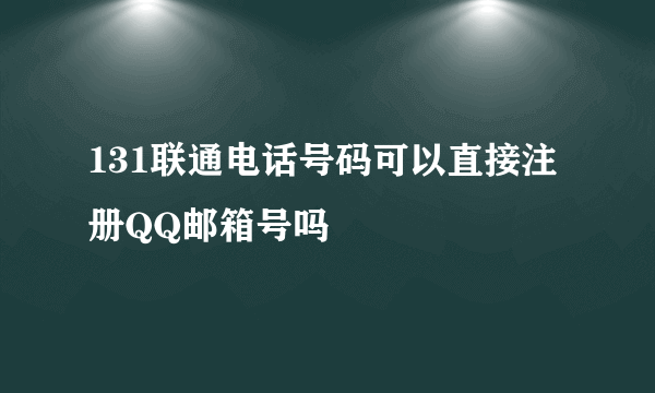 131联通电话号码可以直接注册QQ邮箱号吗