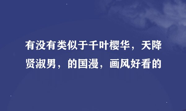 有没有类似于千叶樱华，天降贤淑男，的国漫，画风好看的