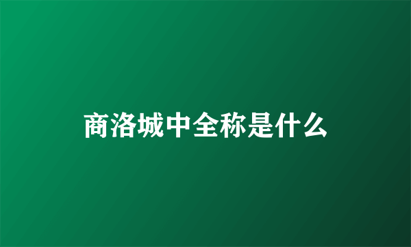 商洛城中全称是什么