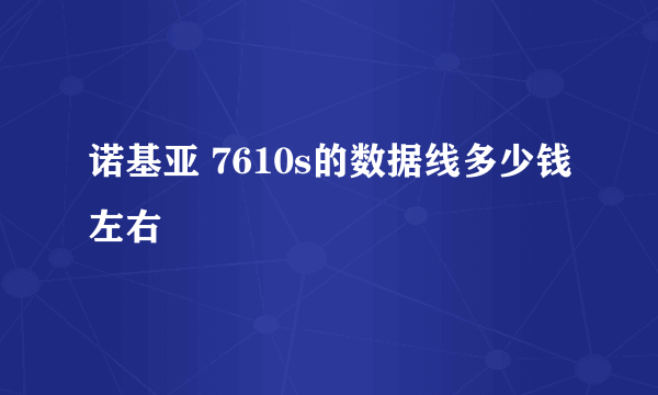 诺基亚 7610s的数据线多少钱左右