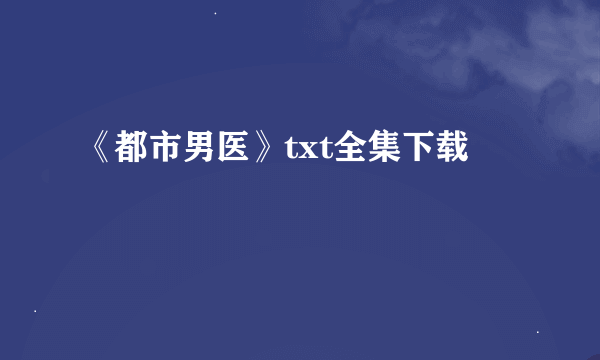 《都市男医》txt全集下载