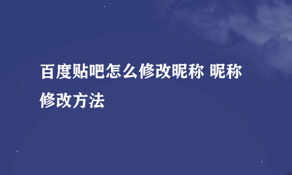 百度贴吧怎么修改昵称 昵称修改方法