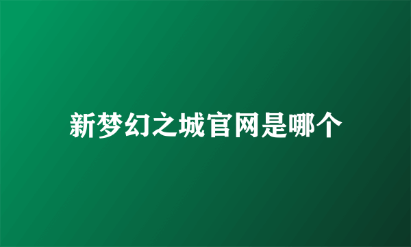 新梦幻之城官网是哪个