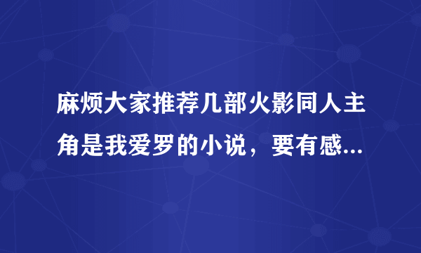 麻烦大家推荐几部火影同人主角是我爱罗的小说，要有感情有深度比较好看的，最好是完结的，