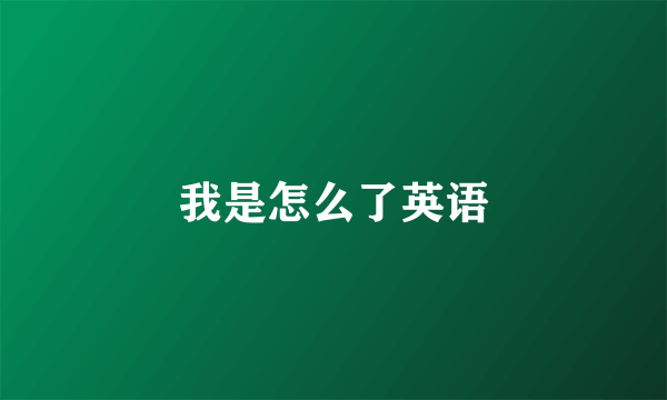 我是怎么了英语