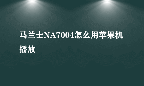 马兰士NA7004怎么用苹果机播放