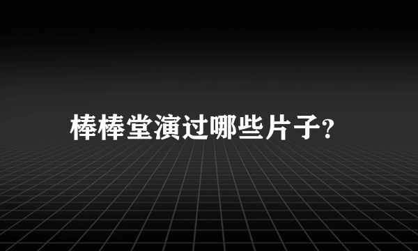 棒棒堂演过哪些片子？