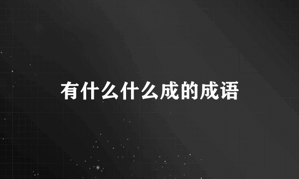 有什么什么成的成语