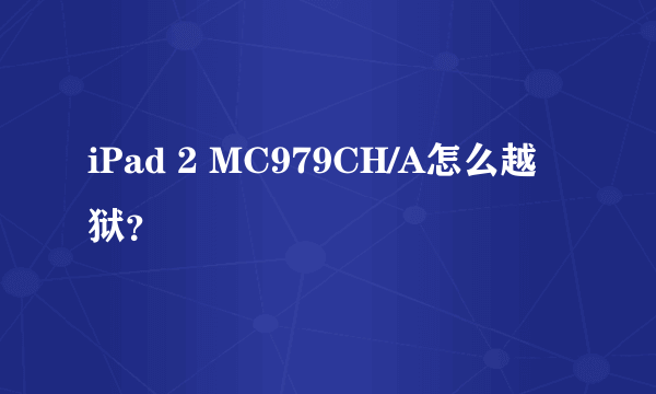 iPad 2 MC979CH/A怎么越狱？