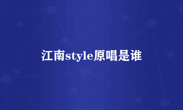 江南style原唱是谁