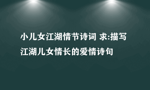 小儿女江湖情节诗词 求:描写江湖儿女情长的爱情诗句