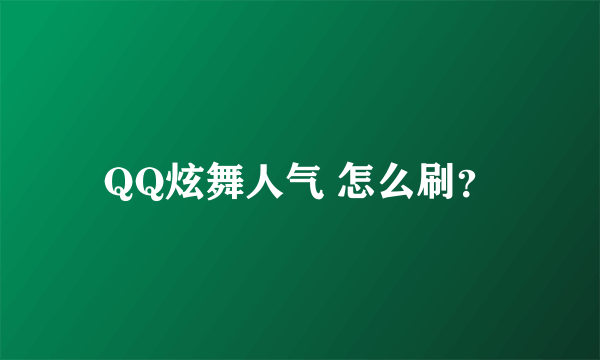 QQ炫舞人气 怎么刷？