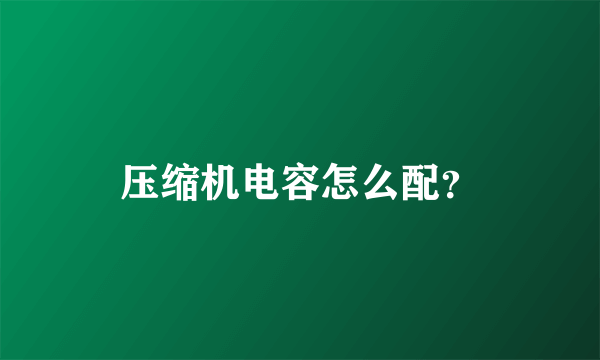 压缩机电容怎么配？