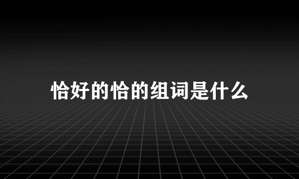 恰好的恰的组词是什么