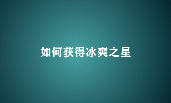 如何获得冰爽之星