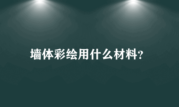 墙体彩绘用什么材料？