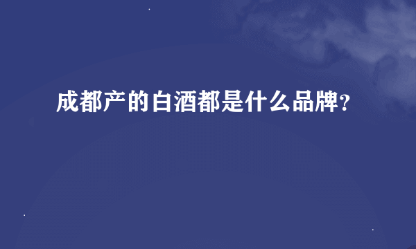 成都产的白酒都是什么品牌？