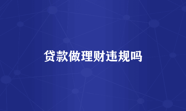 贷款做理财违规吗