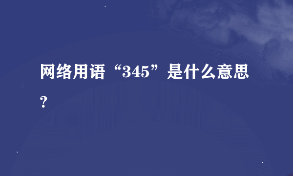 网络用语“345”是什么意思？