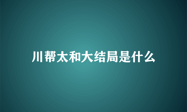 川帮太和大结局是什么