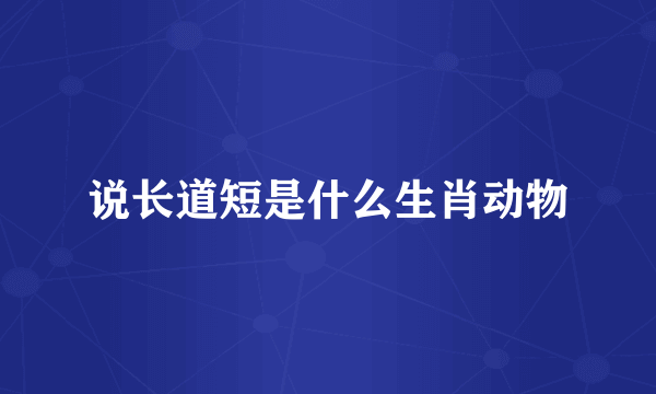 说长道短是什么生肖动物