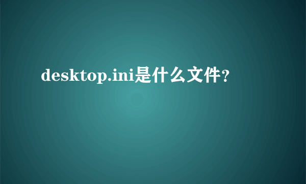 desktop.ini是什么文件？