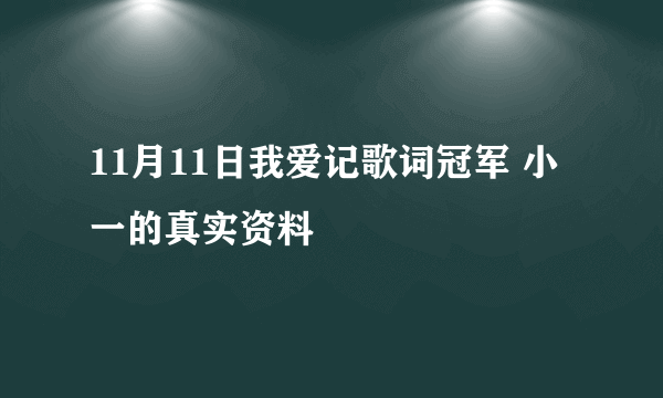 11月11日我爱记歌词冠军 小一的真实资料