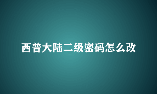 西普大陆二级密码怎么改