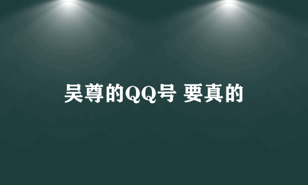 吴尊的QQ号 要真的