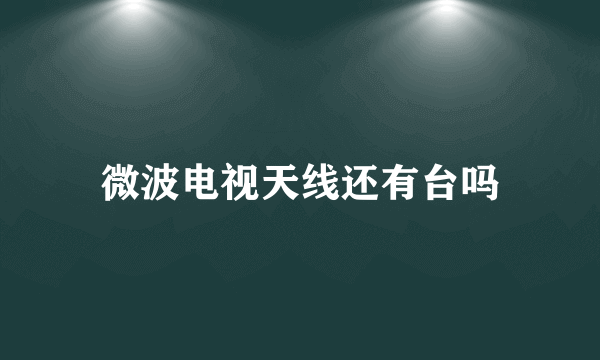 微波电视天线还有台吗