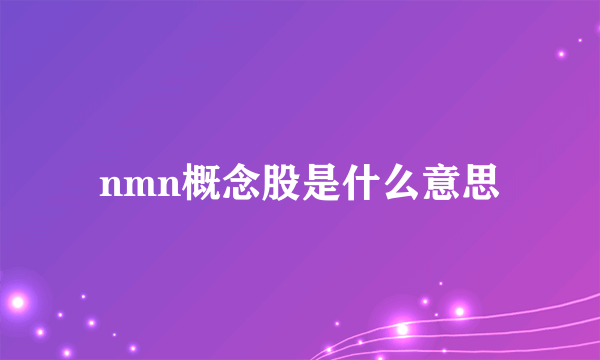 nmn概念股是什么意思