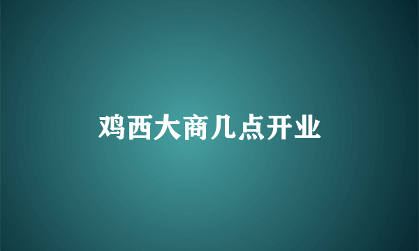 鸡西大商几点开业