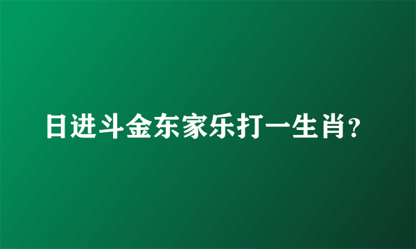 日进斗金东家乐打一生肖？