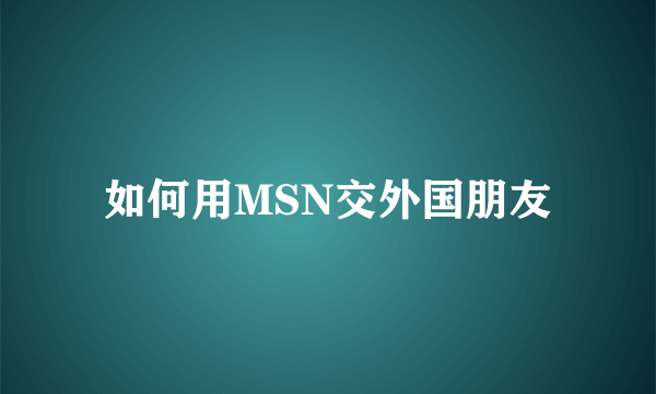 如何用MSN交外国朋友