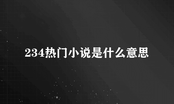 234热门小说是什么意思