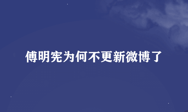 傅明宪为何不更新微博了