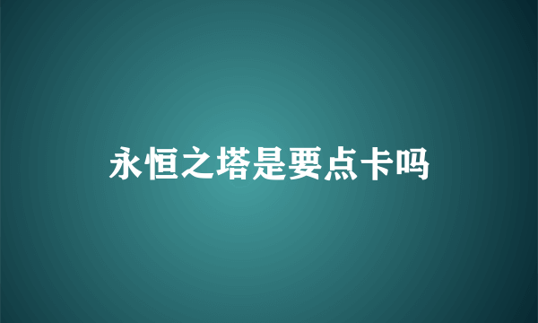永恒之塔是要点卡吗