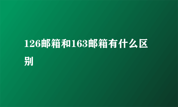 126邮箱和163邮箱有什么区别