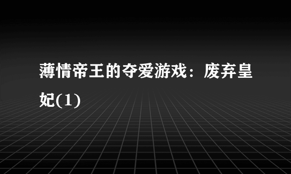 薄情帝王的夺爱游戏：废弃皇妃(1)