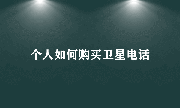 个人如何购买卫星电话
