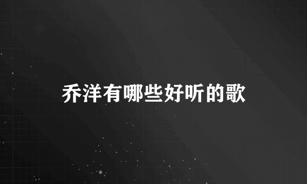 乔洋有哪些好听的歌