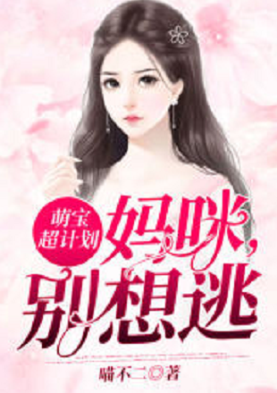 《萌宝超计划：妈咪，别想逃》txt下载在线阅读全文，求百度网盘云资源