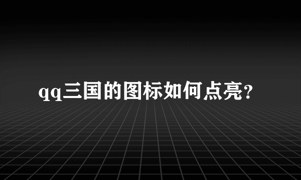 qq三国的图标如何点亮？