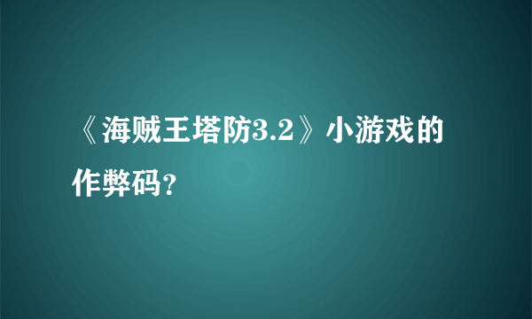 《海贼王塔防3.2》小游戏的作弊码？