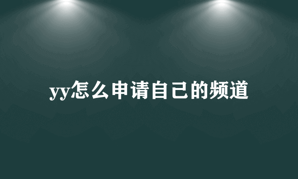 yy怎么申请自己的频道
