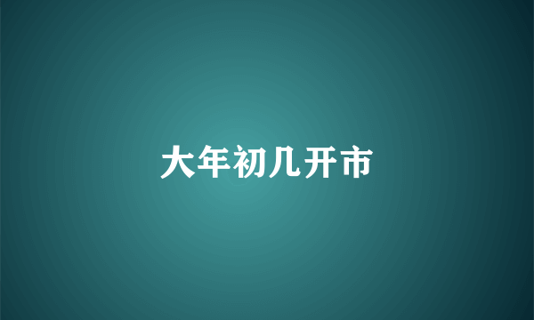 大年初几开市